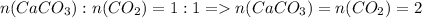 n(CaCO_3):n(CO_2)=1:1=n(CaCO_3)=n(CO_2)=2