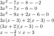 \\3x^2-7x-8=-2\\ 3x^2-7x-6=0\\ 3x^2-9x+2x-6=0\\ 3x(x-3)+2(x-3)=0\\ (3x+2)(x-3)=0\\ x=-\frac{2}{3} \vee x=3