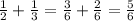 \frac{1}{2}+\frac{1}{3}= \frac{3}{6}+\frac{2}{6}=\frac{5}{6}