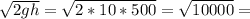 \sqrt{2gh}=\sqrt{2*10*500}=\sqrt{10000}=