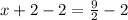 x+2-2=\frac{9}{2}-2