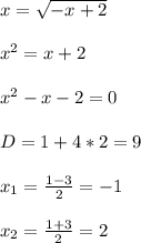 x= \sqrt{-x+2} \\ \\ x^{2} =x+2 \\ \\ x^{2} -x-2=0 \\ \\ D=1+4*2=9 \\ \\ x_1= \frac{1-3}{2}=-1 \\ \\ x_2= \frac{1+3}{2}=2