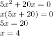 5x {}^{2} + 20x = 0 \\ x(5x + 20) = 0 \\ 5x = 20 \\ x = 4