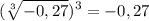 \displaystyle (\sqrt[3]{-0,27} )^{3}= -0,27