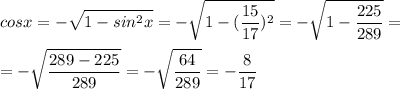 \displaystyle cosx=-\sqrt{1-sin^{2}x}=-\sqrt{1-(\frac{15}{17})^{2}}=-\sqrt{1-\frac{225}{289}}=\\\\=-\sqrt{\frac{289-225}{289}}=-\sqrt{\frac{64}{289}}=-\frac{8}{17}