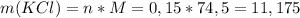 m(KCl)=n*M=0,15*74,5=11,175