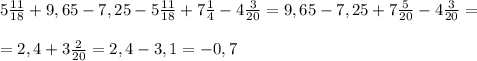 5\frac{11}{18}+9,65-7,25-5\frac{11}{18}+7\frac{1}{4}-4\frac{3}{20}=9,65-7,25+7\frac{5}{20}-4\frac{3}{20}=\\\ \\\ =2,4+3\frac{2}{20}=2,4-3,1=-0,7