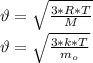 \vartheta=\sqrt{\frac{3*R*T}{M}} \\\vartheta=\sqrt{\frac{3*k*T}{m_o}}