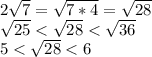 2\sqrt{7}=\sqrt{7*4}=\sqrt{28}\\\sqrt{25}