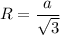 R = \dfrac a{\sqrt3}