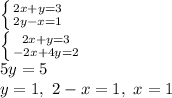 \left \{ {{2x+y=3} \atop {2y-x=1}} \right.\\\left \{ {{2x+y=3} \atop {-2x+4y=2}} \right.\\ 5y=5\\y=1, \ 2-x=1, \ x=1