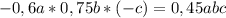 -0,6a*0,75b * (-c)=0,45abc