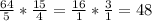 \frac{64}{5} * \frac{15}{4} = \frac{16}{1} * \frac{3}{1}= 48