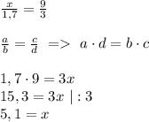 \frac{x}{1,7}=\frac{9}{3}\\\\ \frac{a}{b}=\frac{c}{d} \ = \ a\cdot d=b\cdot c\\\\ 1,7\cdot 9=3x\\ 15,3=3x \ | :3\\ 5,1=x