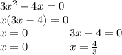 3x^2-4x=0\\x(3x-4)=0\\x=0\ \ \ \ \ \ \ \ \ \ \ 3x-4=0\\x=0\ \ \ \ \ \ \ \ \ \ \ x=\frac{4}{3}