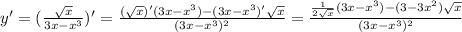 y'=(\frac{\sqrt{x}}{3x-x^3})'=\frac{(\sqrt{x})'(3x-x^3)-(3x-x^3)'\sqrt{x}}{(3x-x^3)^2}=\frac{\frac{1}{2\sqrt{x}}(3x-x^3)-(3-3x^2)\sqrt{x}}{(3x-x^3)^2}