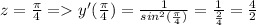 z=\frac{\pi}4=y'(\frac{\pi}4)=\frac{1}{sin^2(\frac{\pi}4)}=\frac{1}{\frac{2}{4}}}=\frac{4}2\2