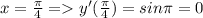 x=\frac{\pi}4= y'(\frac{\pi}4)=sin\pi=0