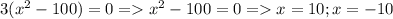 3(x^2-100)=0=x^2-100=0=x=10; x=-10