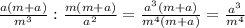 \frac{a(m+a)}{m^3}:\frac{m(m+a)}{a^2}=\frac{a^3(m+a)}{m^4(m+a)}=\frac{a^3}{m^4}