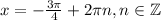 x=-\frac{3\pi}{4}+2 \pi n,n \in \mathbb{Z}