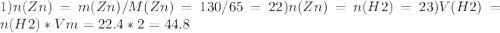 1) n(Zn)=m(Zn)/M(Zn)=130/65=2 2) n(Zn)=n(H2)=2 3)V(H2)=n(H2)*Vm=22.4*2=44.8