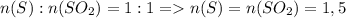 n(S):n(SO_2)=1:1=n(S)=n(SO_2)=1,5