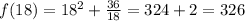 f (18) = 18^2 + \frac{36}{18} = 324 + 2 = 326