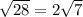 \sqrt{28}=2\sqrt{7}