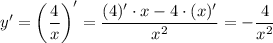 y'=\bigg(\displaystyle \frac{4}{x}\bigg)'= \frac{(4)'\cdot x-4\cdot (x)'}{x^2} =- \frac{4}{x^2}