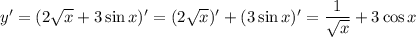 y'=(2 \sqrt{x} +3\sin x)'=(2\sqrt{x} )'+(3\sin x)'= \dfrac{1}{\sqrt{x} } +3\cos x