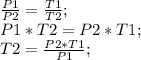 \frac{P1}{P2}=\frac{T1}{T2};\\ P1*T2=P2*T1;\\ T2=\frac{P2*T1}{P1};\\