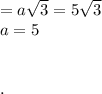 =a\sqrt3=5\sqrt3\\a=5\\\\\\.