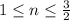 1 \leq n \leq \frac{3}{2}