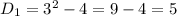 D_1=3^2-4=9-4=5