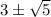 3\pm\sqrt{5}