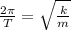 \frac{2\pi}{T}=\sqrt{\frac{k}{m}