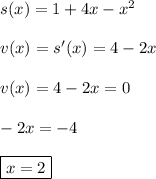 s(x)=1+4x-x^2\\\\ v(x) = s'(x) = 4 - 2x\\\\ v(x) = 4 - 2x = 0\\\\ -2x = -4\\\\ \boxed{x = 2}