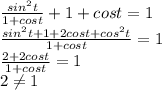 \frac{sin^2t}{1+cost}+1+cost=1\\\frac{sin^2t+1+2cost+cos^2t}{1+cost}=1\\\frac{2+2cost}{1+cost}=1\\2\neq1