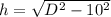 h=\sqrt{D^2-10^2}