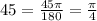 45=\frac{45\pi}{180}=\frac{\pi}{4}