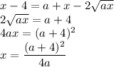 x-4=a+x-2\sqrt{ax}\\ 2\sqrt{ax}=a+4\\ 4ax=(a+4)^2\\ x=\dfrac{(a+4)^2}{4a}