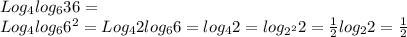 Log_4log_636=\\Log_4log_66^2=Log_42log_66=log_42=log_{2^2}2=\frac{1}2log_22=\frac{1}2