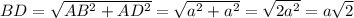 BD=\sqrt{AB^2+AD^2}=\sqrt{a^2+a^2}=\sqrt{2a^2}=a\sqrt{2}