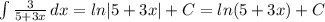 \int{\frac{3}{5+3x}}\, dx=ln|5+3x|+C=ln(5+3x)+C