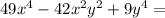 49 x^4-42 x^2 y^2 + 9 y^4 =