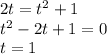 2t=t^2+1 \\ t^2-2t+1=0 \\\ t=1