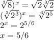 \sqrt[3]{8} )^{x} = \sqrt{2}\sqrt[3]{2} \\ (\sqrt[3]{2^{3}} )^{x} =\sqrt[6]{2^{5}}\\ 2^{x } = 2^{ 5/6} \\ x = 5/6