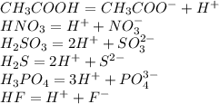 CH_3COOH=CH_3COO^-+H^+\\HNO_3=H^++NO_3^-\\H_2SO_3=2H^++SO_3^{2-}\\H_2S=2H^++S^{2-}\\H_3PO_4=3H^++PO_4^{3-}\\HF=H^++F^-