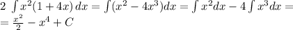 2\;\int{x^2(1+4x)}\, dx=\int(x^2-4x^3)dx=\int x^2dx-4\int x^3dx=\\ =\frac{x^2}2-x^4+C